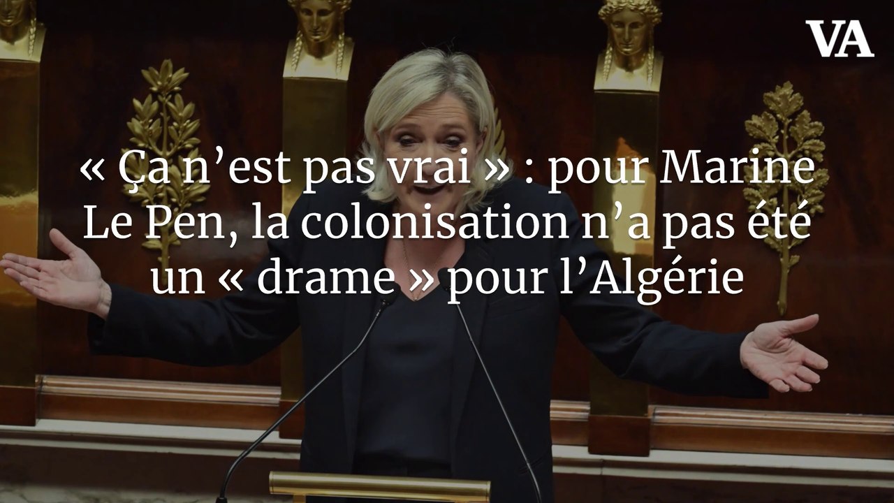 « Ça n’est pas vrai » : pour Marine Le Pen, la colonisation n’a pas été un « drame » pour l’Algérie