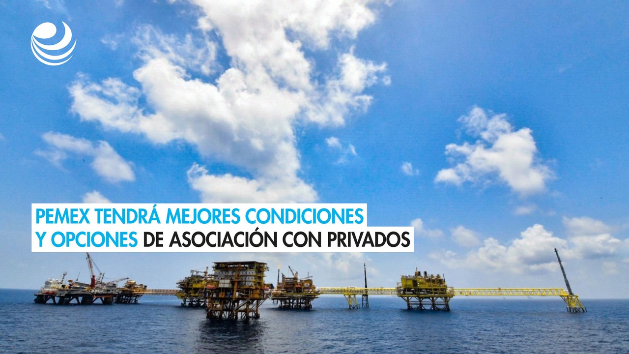Pemex tendrá mejores condiciones y opciones de asociación con privados