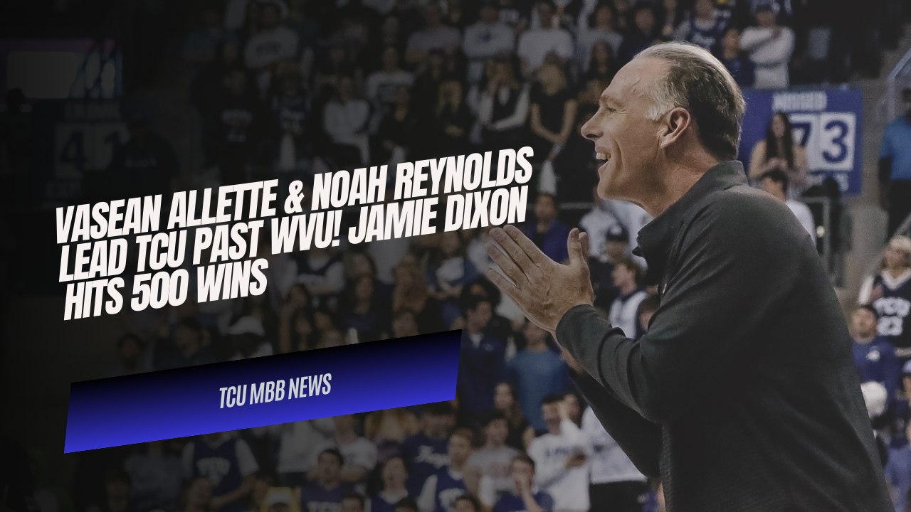 Vasean Allette & Noah Reynolds LEAD TCU Past WVU!  Jamie Dixon Hits 500 Wins