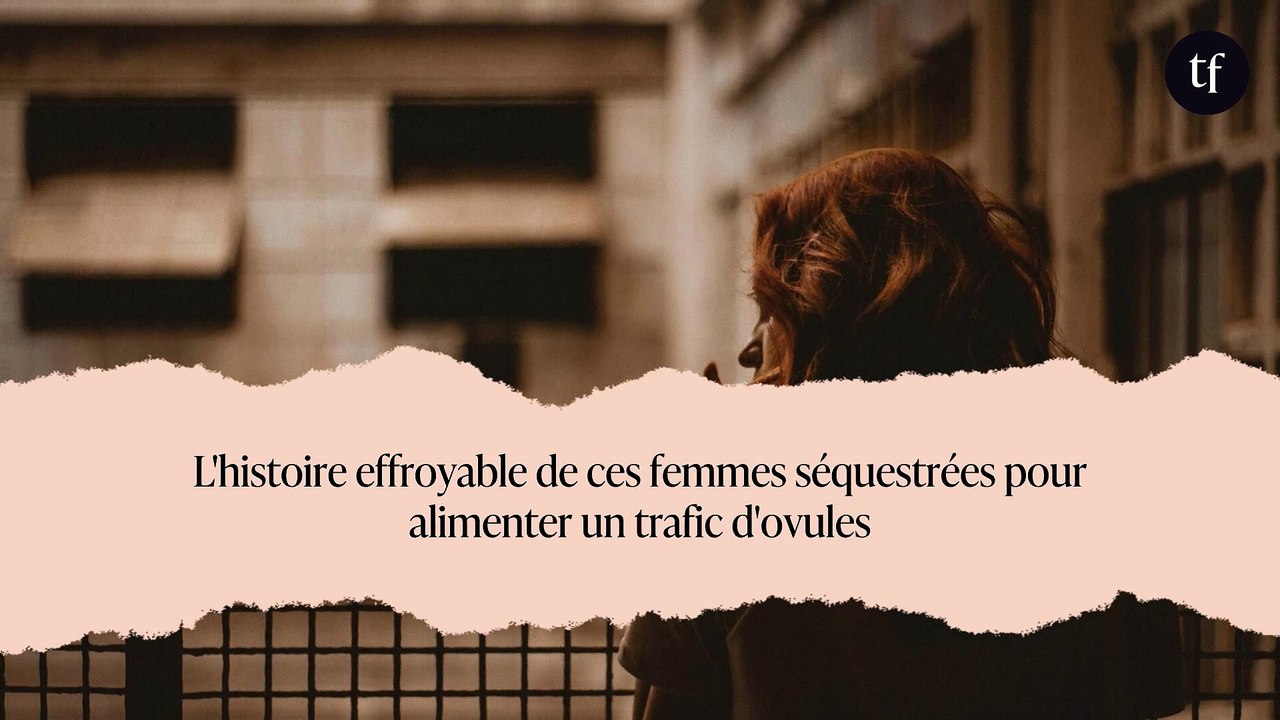 L'histoire effroyable de ces femmes séquestrées pour alimenter un trafic d'ovules