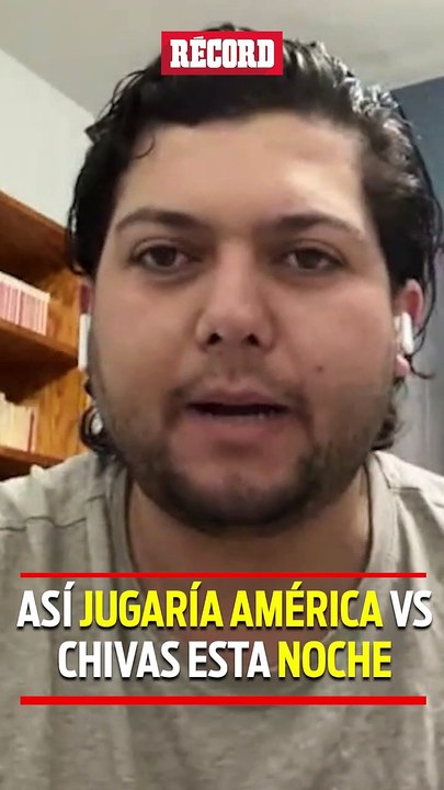 Así JUGARÍA AMÉRICA vs CHIVAS