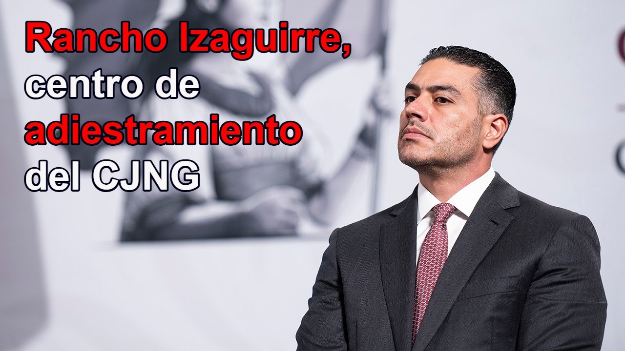Confirma Harfuch que rancho Izaguirre era centro de adiestramiento del CJNG