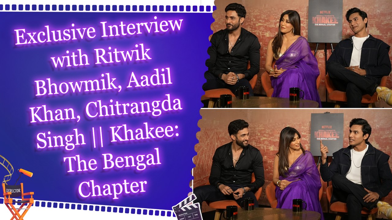 Exclusive Interview with Ritwik Bhowmik, Aadil Khan, Chitrangda Singh || Khakee: The Bengal Chapter