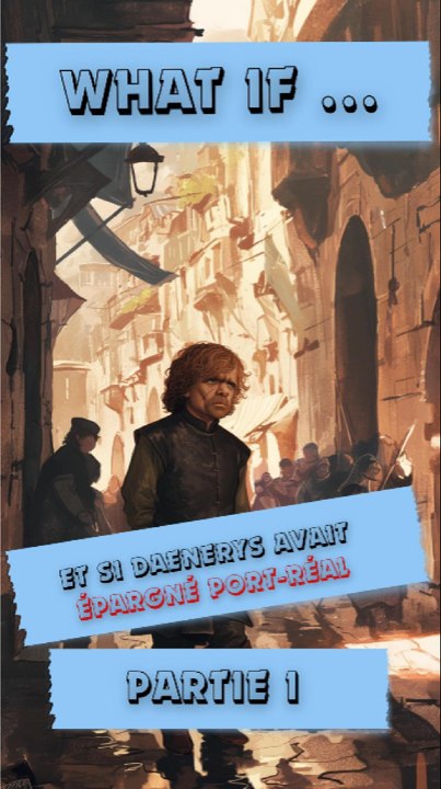 👉 Et si Daenerys avait épargné Port-Réal (Partie 1) !