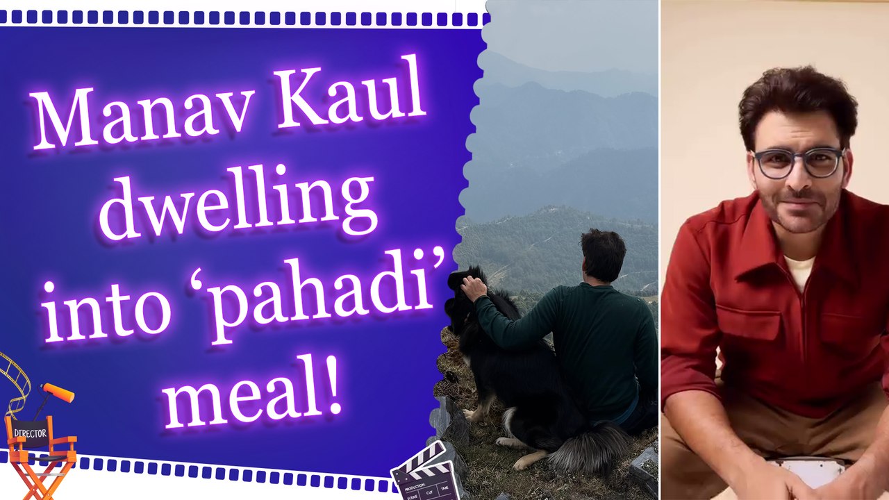 Manav Kaul soaks in Uttarakhand’s beauty, savours local ‘pahadi’ meal