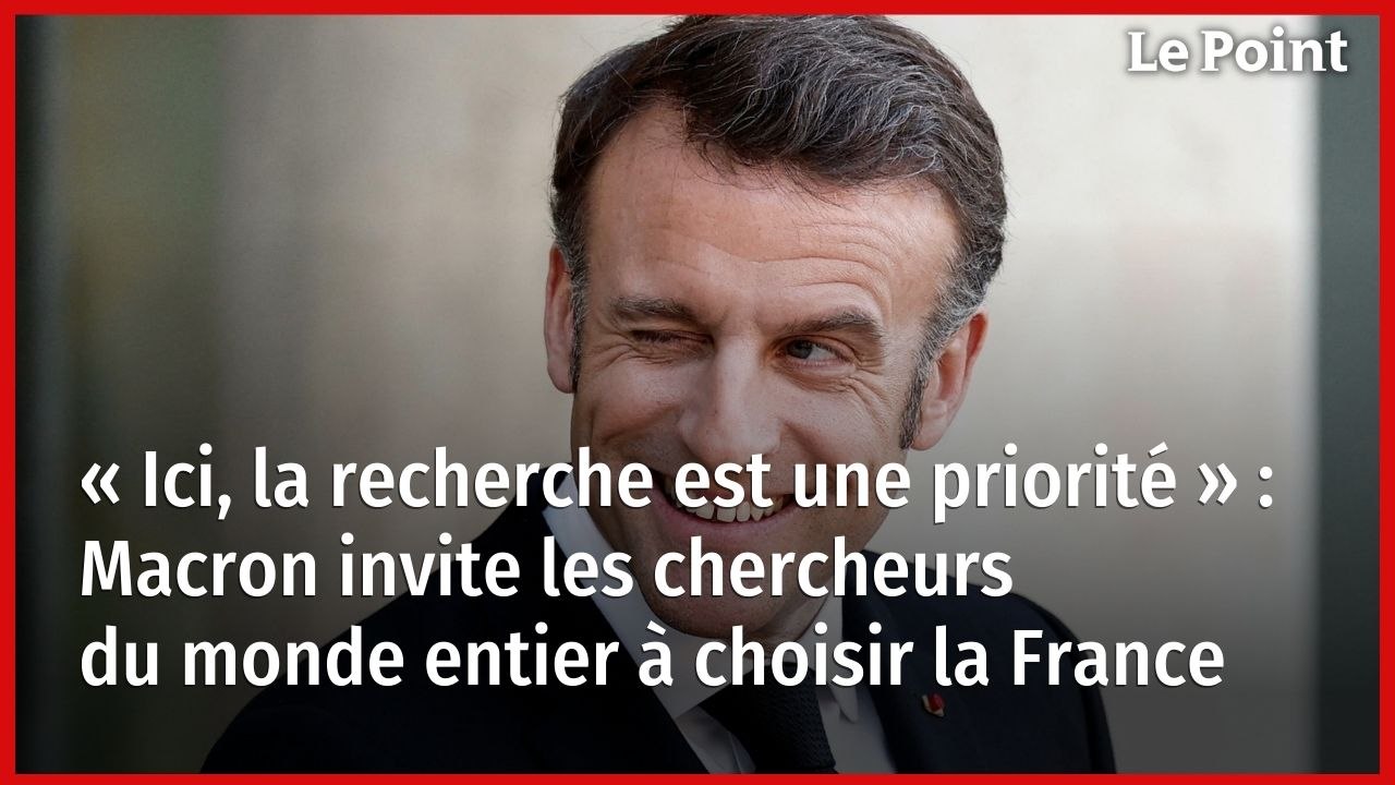« Ici, la recherche est une priorité » : Macron invite les chercheurs du monde entier à choisir la France