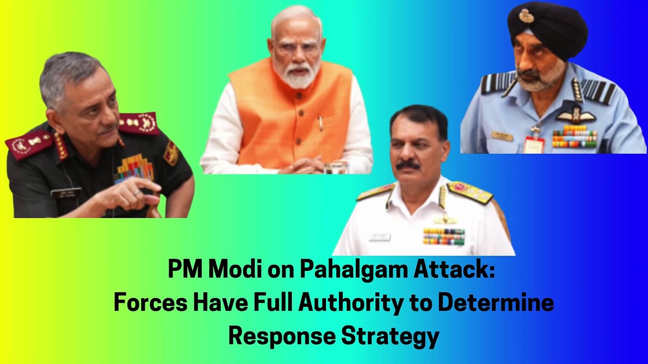 PM Modi on Pahalgam Attack Forces Have Full Authority to Determine Response Strategy