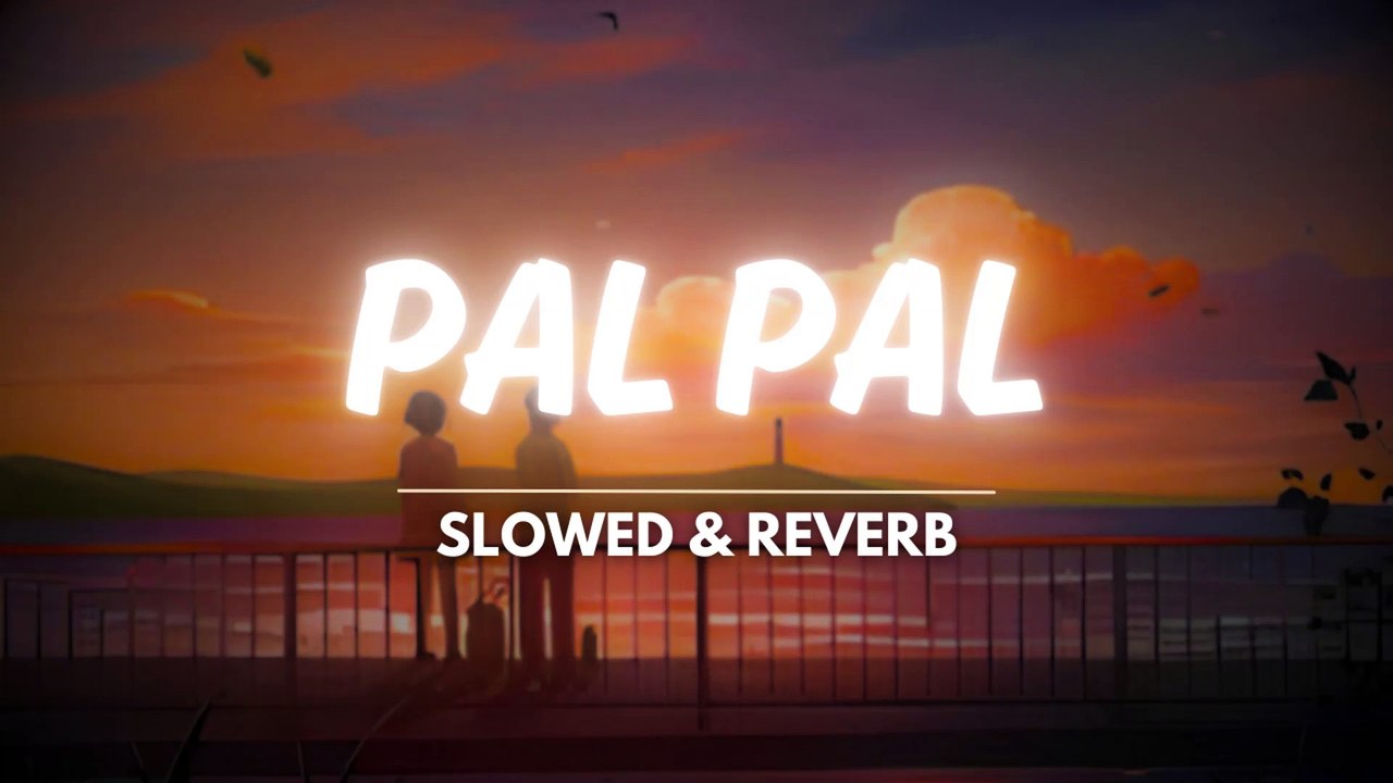Pal Pal (Slowed + Reverb)