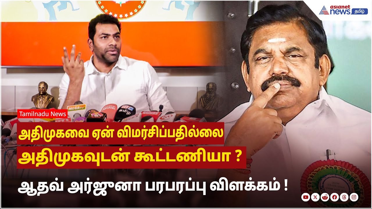 அதிமுகவை ஏன் விமர்சிப்பதில்லை ...அதிமுகவுடன் கூட்டணியா ? ஆதவ் அர்ஜுனா பரபரப்பு விளக்கம் !