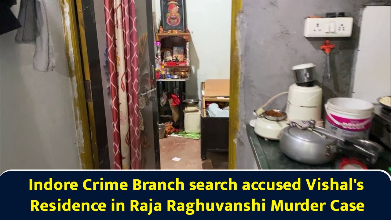Indore Crime Branch search accused Vishal's Residence in Raja Raghuvanshi Murder Case