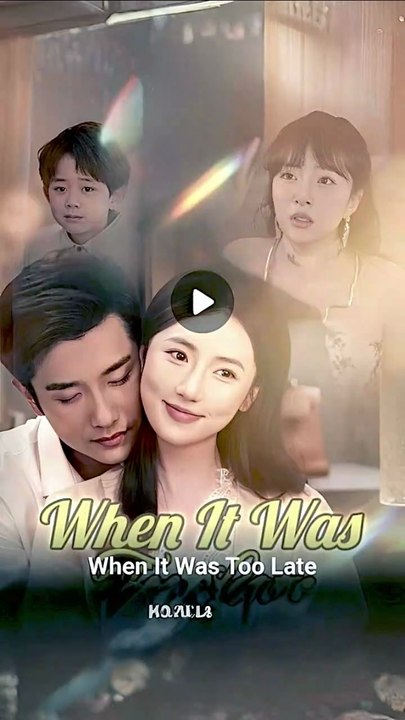 when it was too late chinese drama
