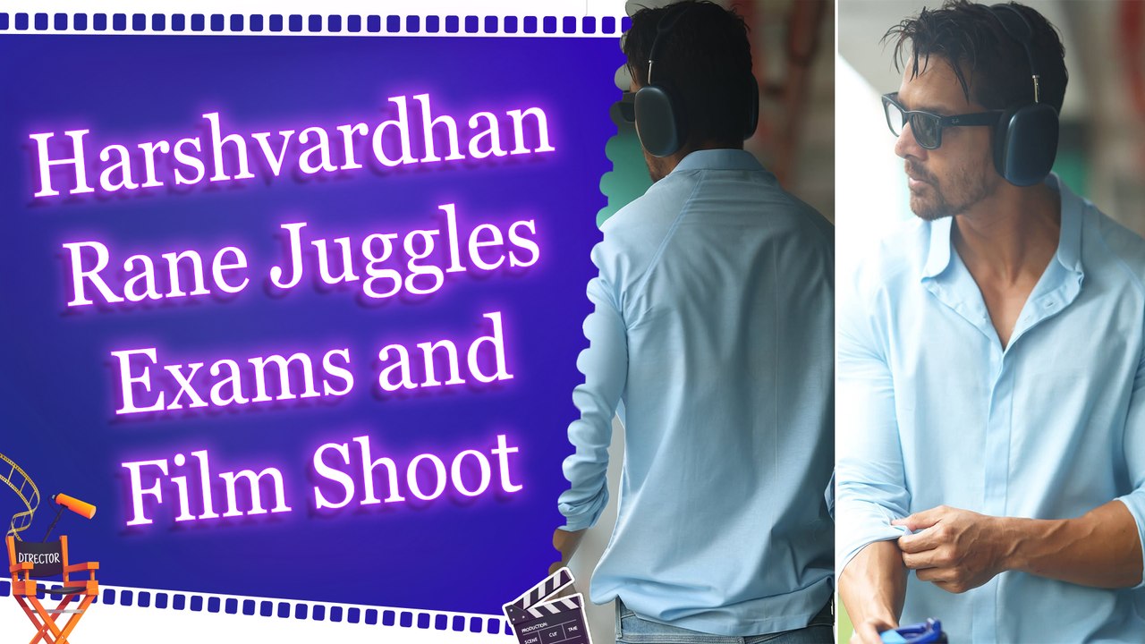 Harshvardhan Rane juggles exam and film commitments