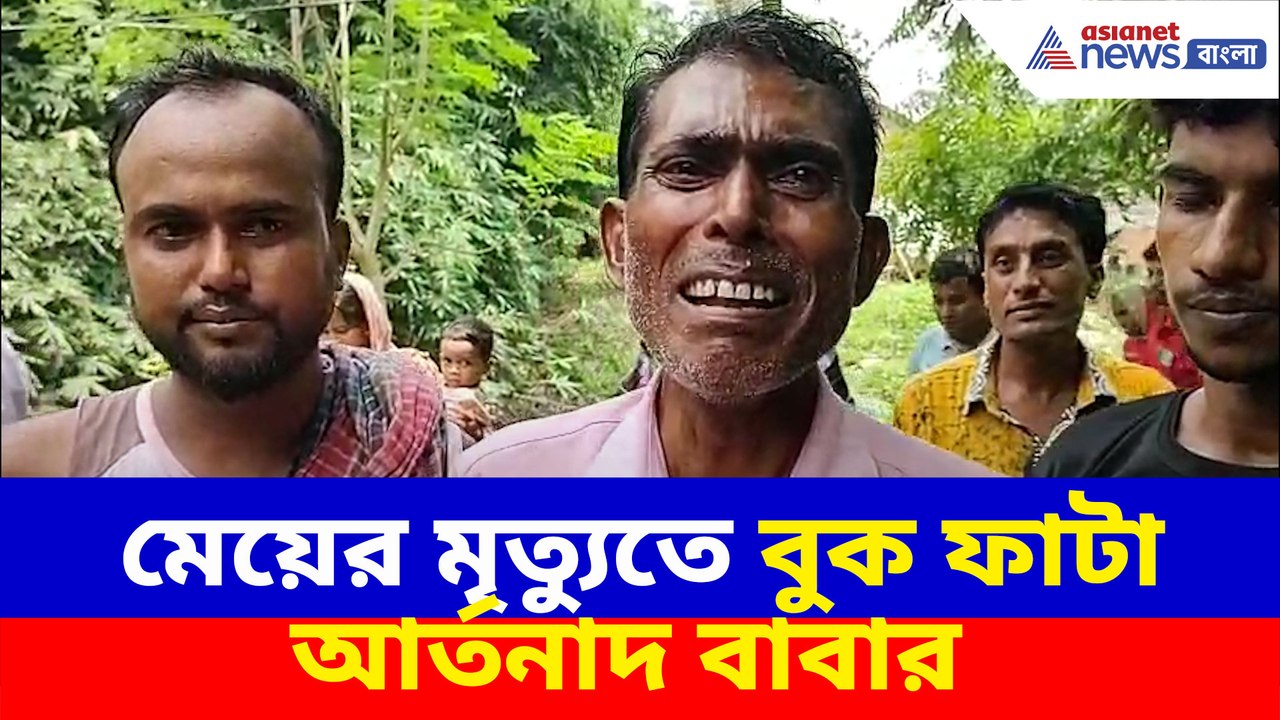 মেয়ের মৃত্যুতে বুক ফাটা আর্তনাদ বাবার