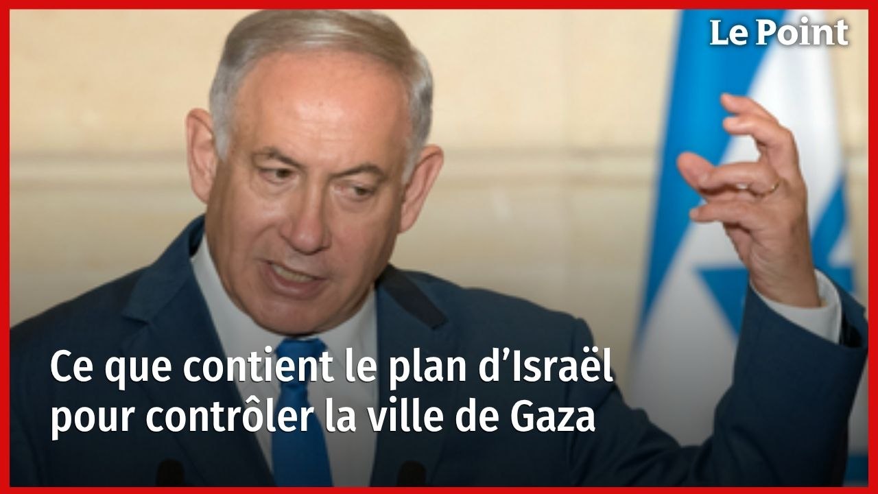 Ce que contient le plan d’Israël pour contrôler la ville de Gaza