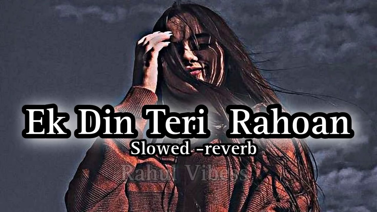 Ek Din Teri Rahoan Main ( Slowed -reverb )