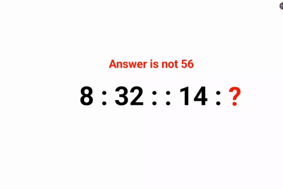 8 : 32 : : 14 : ? Answer is not 56. Literally a genius can do it!