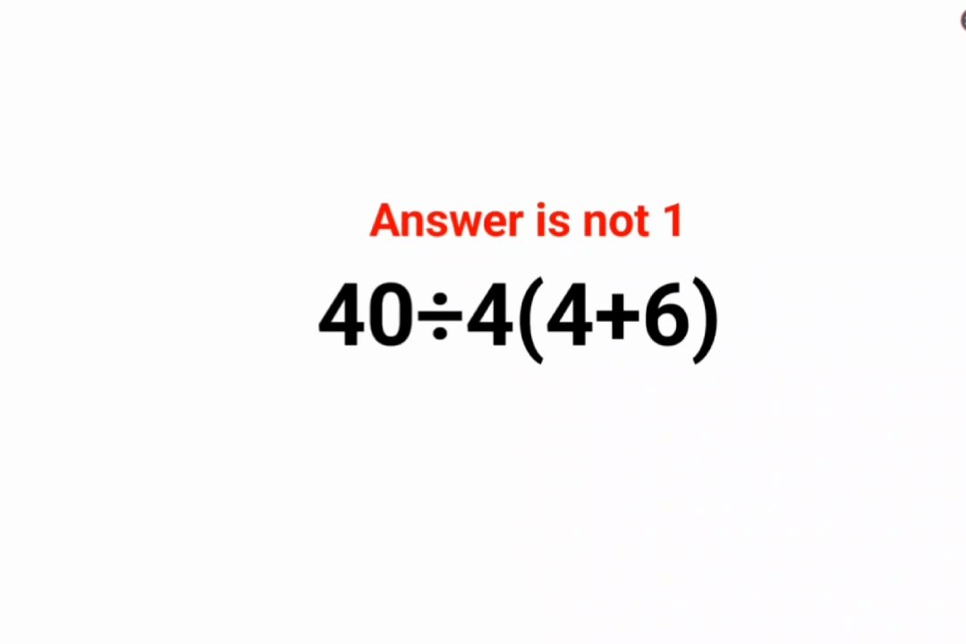 40÷4(4+6) Answer is not 1. Many got it wrong! Can you do it right?