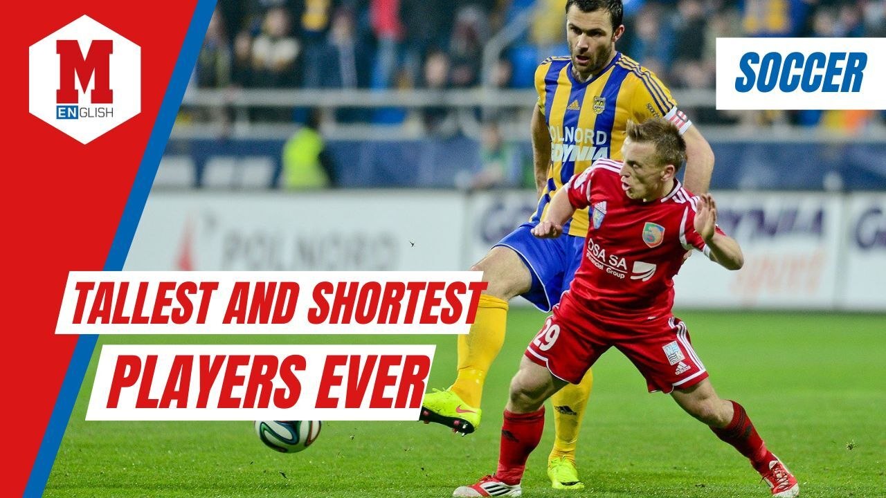 The tallest and the shortest soccer players of modern history