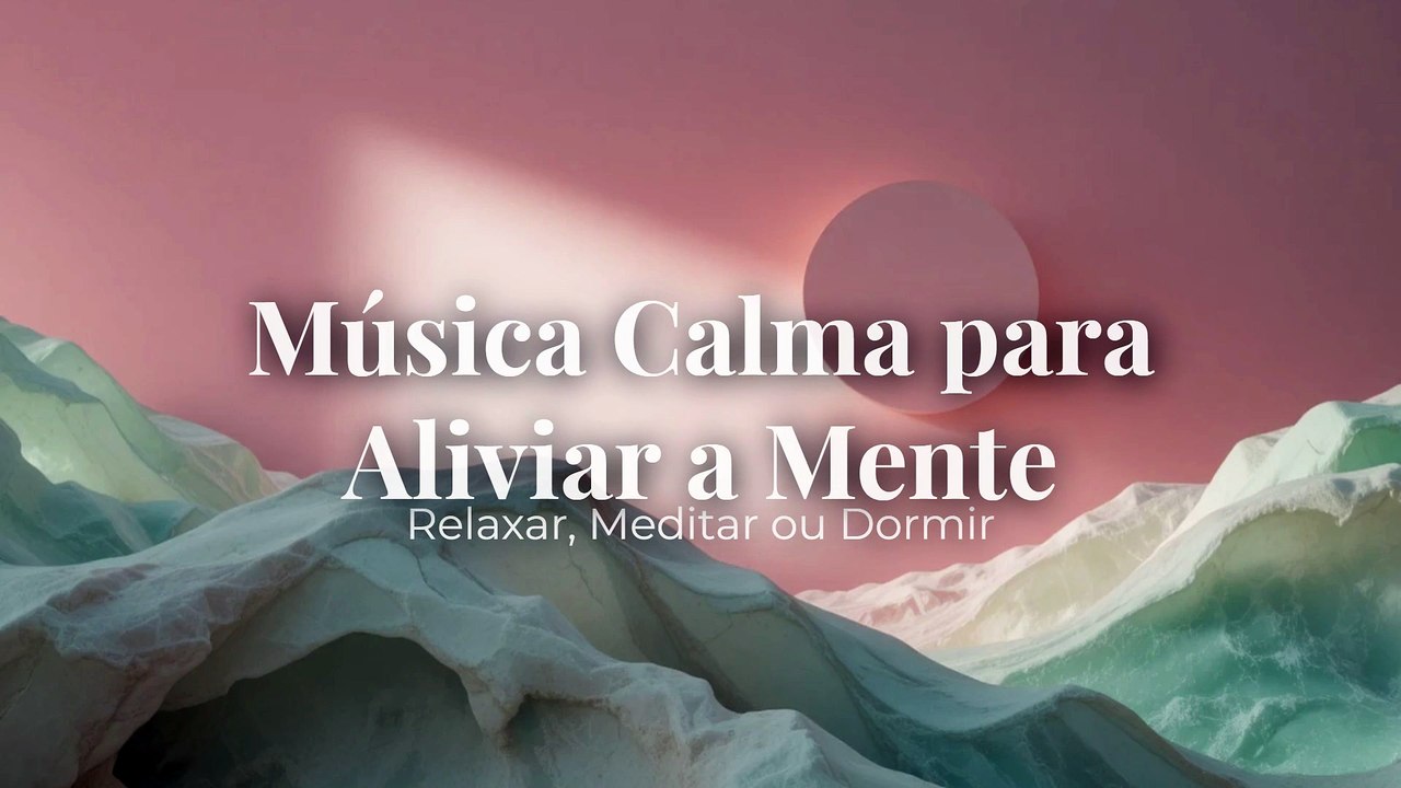 Música Calma para Aliviar a Mente | Relaxar, Meditar ou Dormir