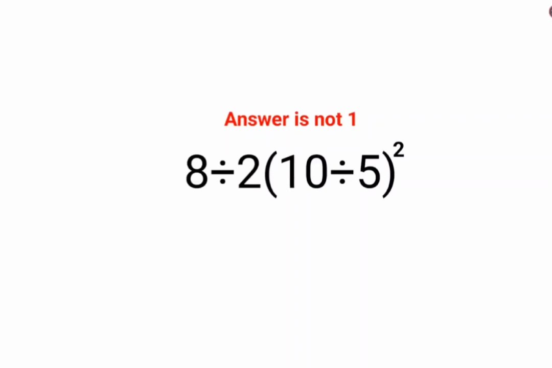 8÷2(10÷5)^2 The answer is not 1.
