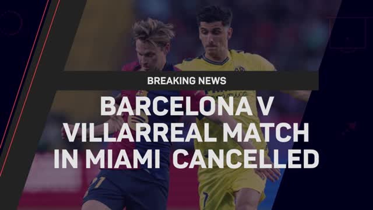 Breaking News - Barcelona’s match against Villarreal in Miami cancelled